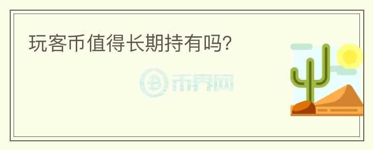 玩客幣值得長期持有嗎？