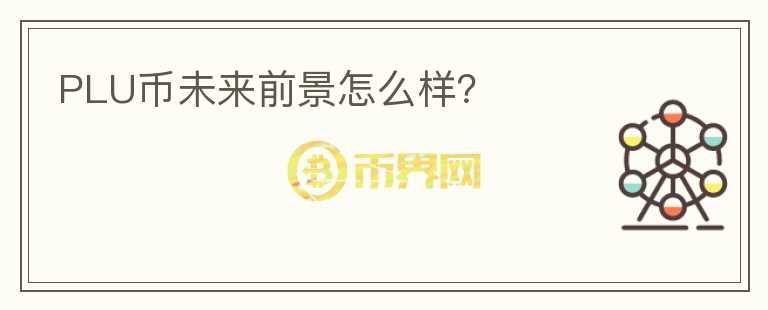 PLU幣未來前景怎么樣？