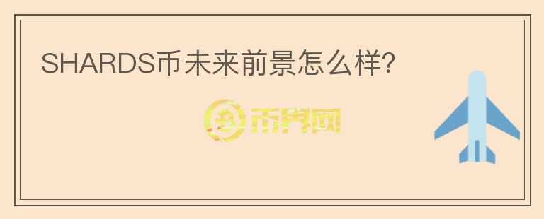SHARDS幣未來(lái)前景怎么樣？