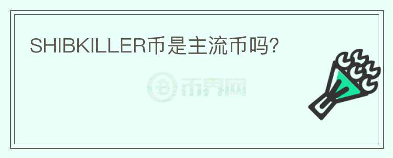 SHIBKILLER幣是主流幣嗎？