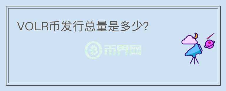 VOLR幣發(fā)行總量是多少？