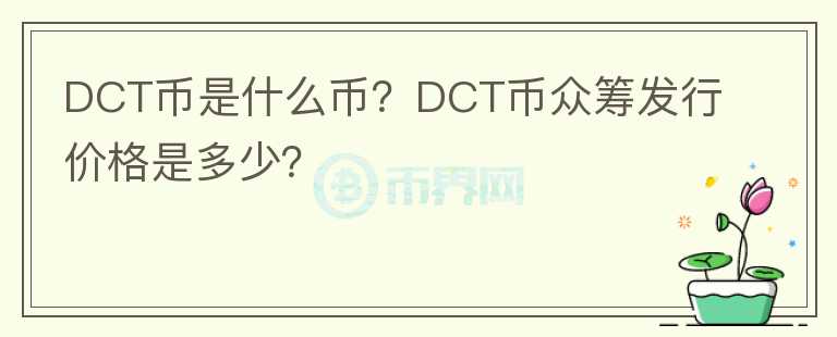DCT幣是什么幣？DCT幣眾籌發(fā)行價格是多少？
