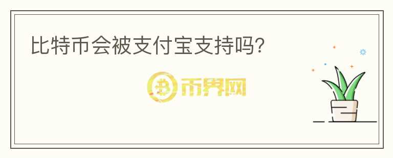 比特幣會(huì)被支付寶支持嗎？