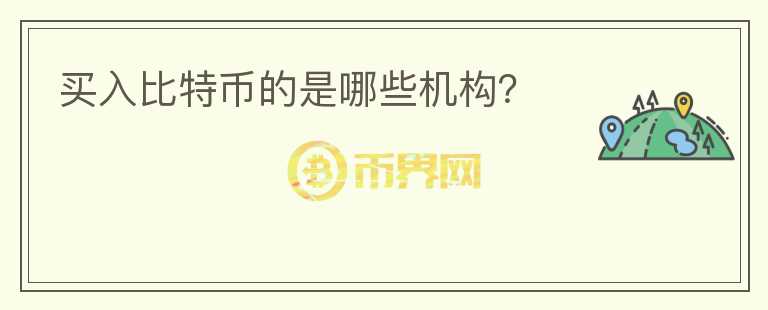 買入比特幣的是哪些機(jī)構(gòu)？