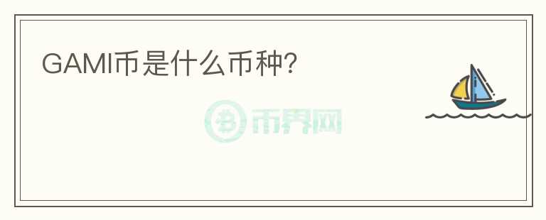 GAMI幣是什么幣種？