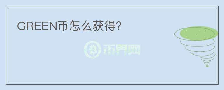 GREEN幣怎么獲得？