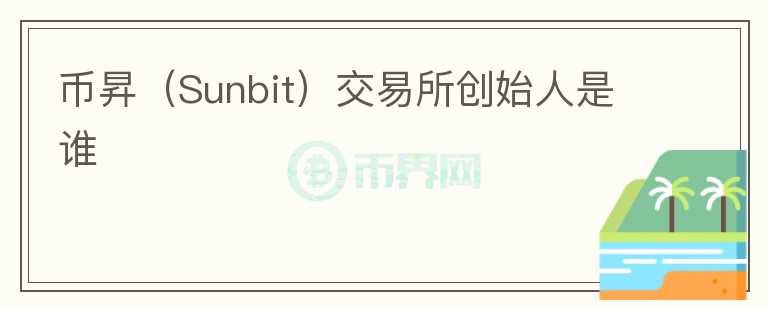 幣昇（Sunbit）交易所創(chuàng)始人是誰