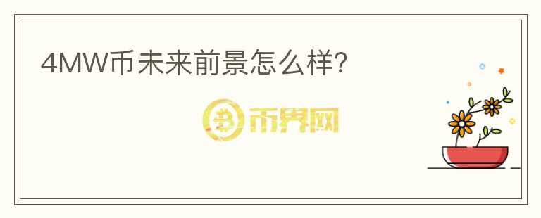 4MW幣未來前景怎么樣？
