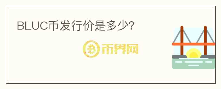 BLUC幣發(fā)行價(jià)是多少？
