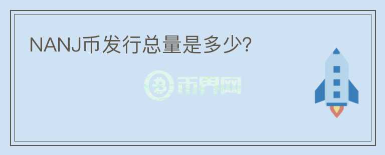 NANJ幣發(fā)行總量是多少？