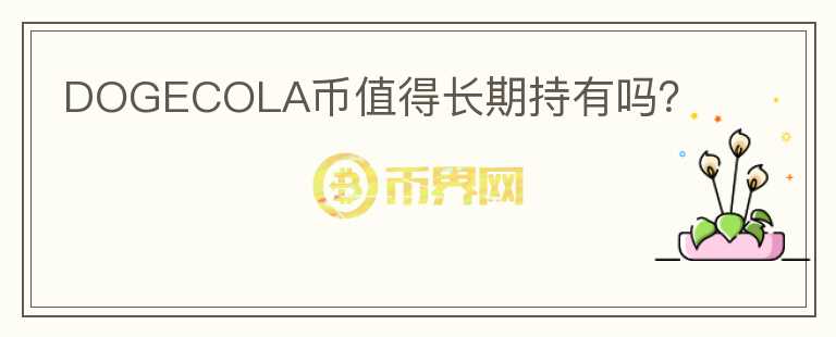 DOGECOLA幣值得長(zhǎng)期持有嗎？