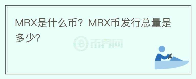 MRX是什么幣？MRX幣發(fā)行總量是多少？