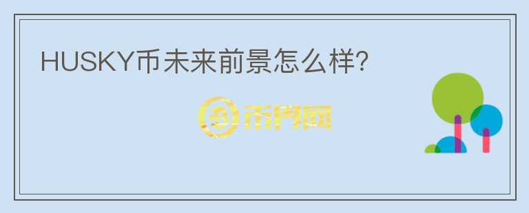 HUSKY幣未來前景怎么樣？