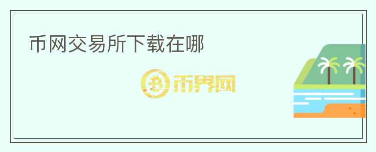 幣網(wǎng)交易所下載在哪