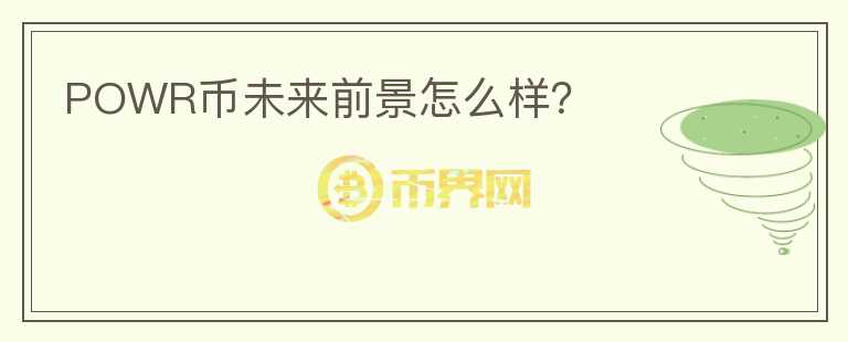 POWR幣未來前景怎么樣？