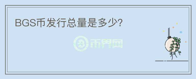 BGS幣發(fā)行總量是多少？