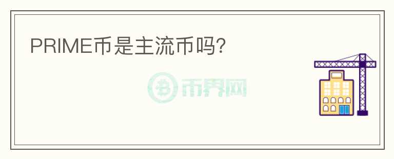PRIME幣是主流幣嗎？