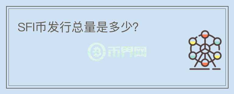 SFI幣發(fā)行總量是多少？