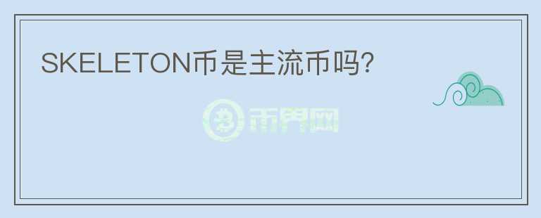 SKELETON幣是主流幣嗎？