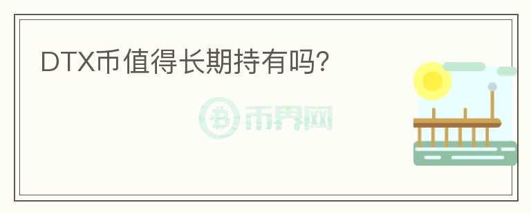 DTX幣值得長(zhǎng)期持有嗎？