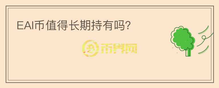 EAI幣值得長(zhǎng)期持有嗎？