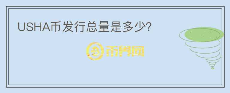 USHA幣發(fā)行總量是多少？