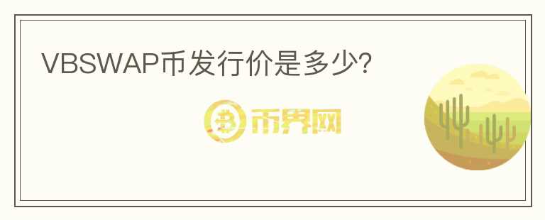 VBSWAP幣發(fā)行價是多少？