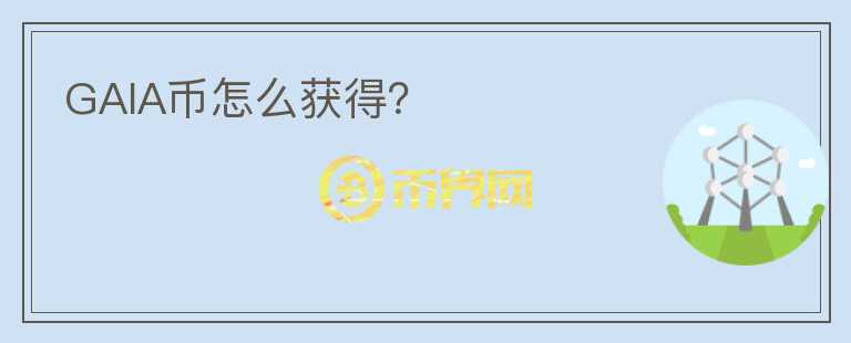 GAIA幣怎么獲得？