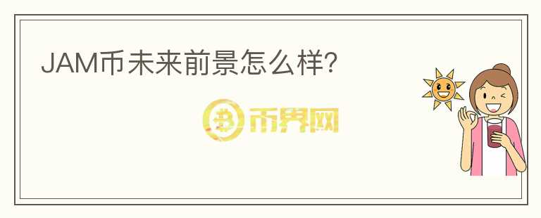 JAM幣未來前景怎么樣？
