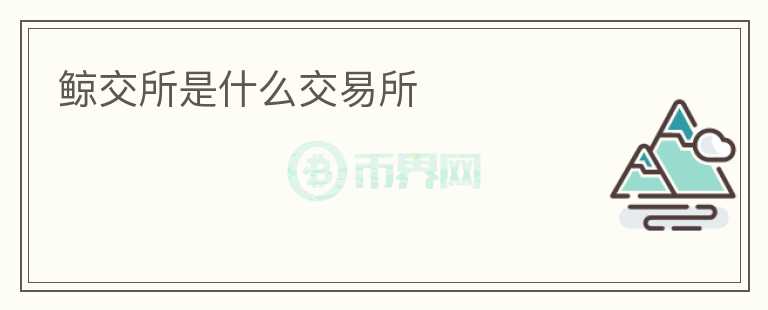 鯨交所是什么交易所