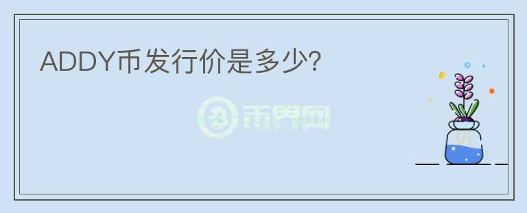 ADDY幣發(fā)行價是多少？