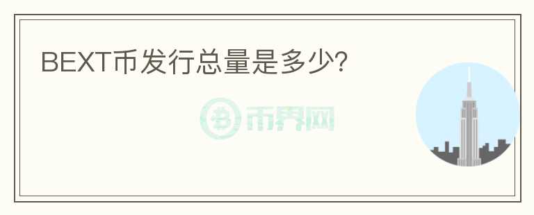 BEXT幣發(fā)行總量是多少？