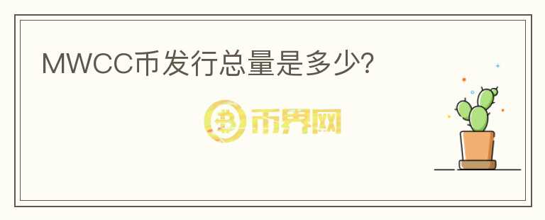MWCC幣發(fā)行總量是多少？