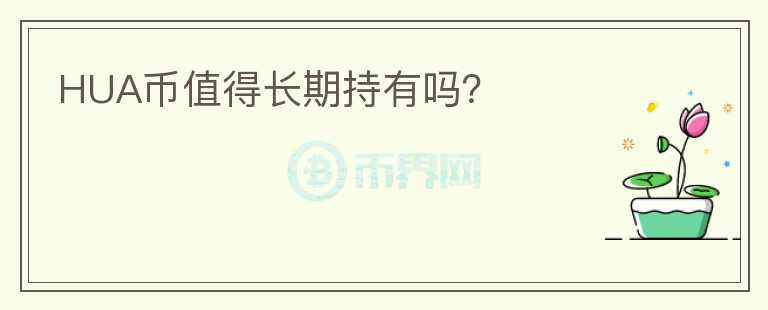HUA幣值得長期持有嗎？