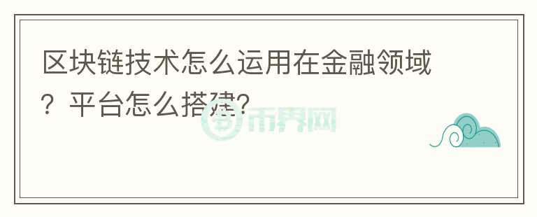 區(qū)塊鏈技術怎么運用在金融領域？平臺怎么搭建？