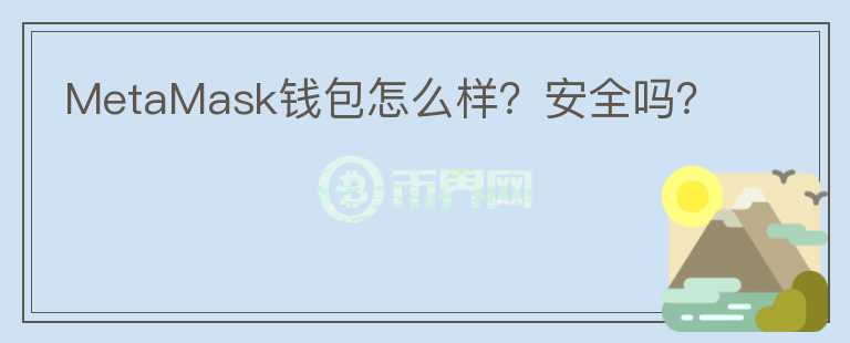 MetaMask錢包怎么樣？安全嗎？