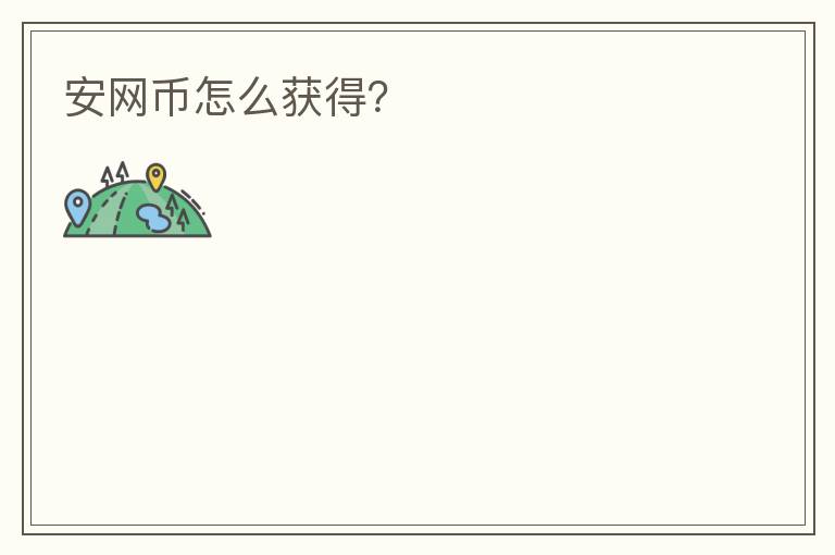 安網(wǎng)幣怎么獲得？