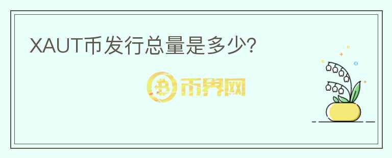 XAUT幣發(fā)行總量是多少？