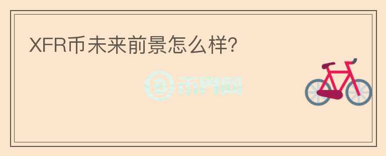 XFR幣未來前景怎么樣？