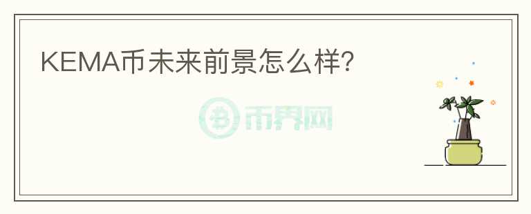 KEMA幣未來前景怎么樣？
