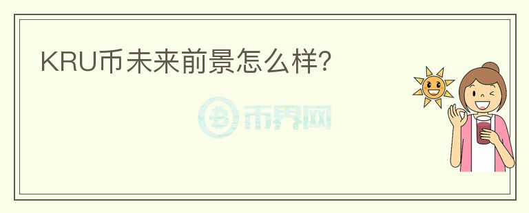KRU幣未來前景怎么樣？