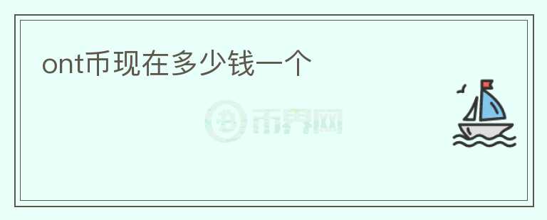 ont幣現(xiàn)在多少錢(qián)一個(gè)