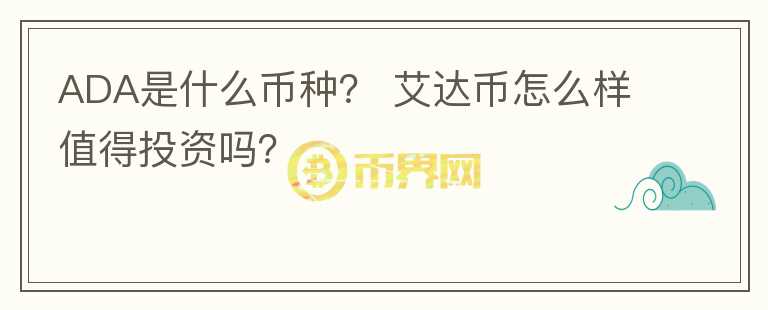 ADA是什么幣種？ 艾達(dá)幣怎么樣值得投資嗎？