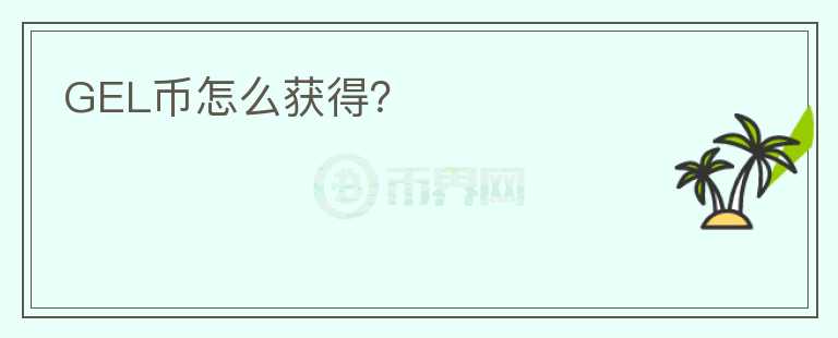 GEL幣怎么獲得？