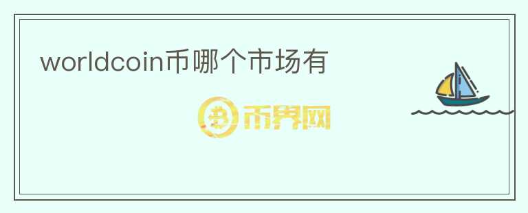 worldcoin幣哪個(gè)市場(chǎng)有