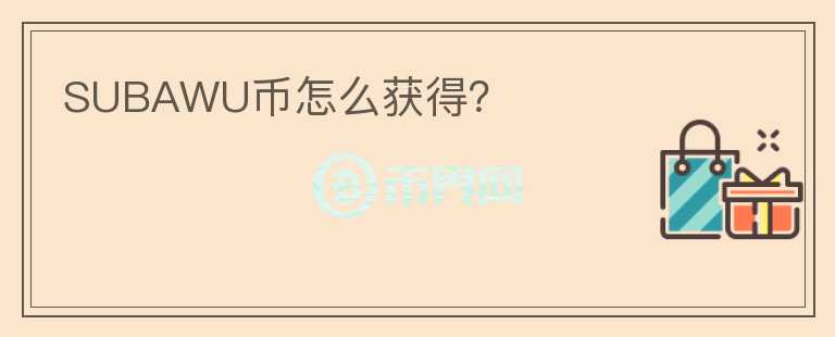 SUBAWU幣怎么獲得？