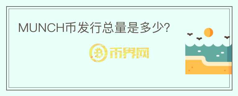 MUNCH幣發(fā)行總量是多少？