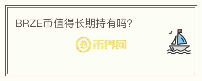 BRZE幣值得長(zhǎng)期持有嗎？