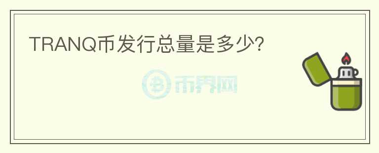 TRANQ幣發(fā)行總量是多少？