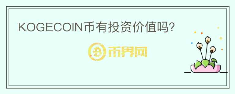 KOGECOIN幣有投資價(jià)值嗎？